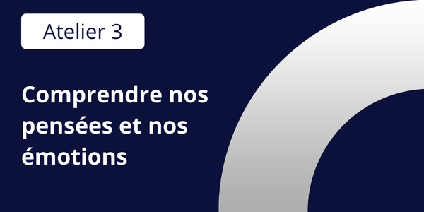 Atelier 3 : Comprendre nos pensées et nos émotions